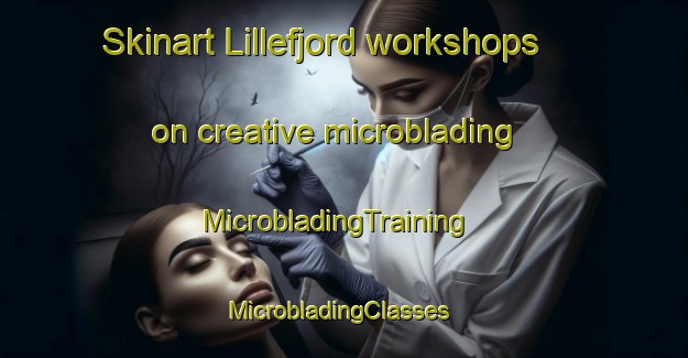 Skinart Lillefjord workshops on creative microblading | MicrobladingTraining | MicrobladingClasses | SkinartTraining-Norway