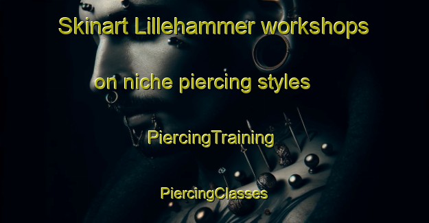 Skinart Lillehammer workshops on niche piercing styles | #PiercingTraining #PiercingClasses #SkinartTraining-Norway