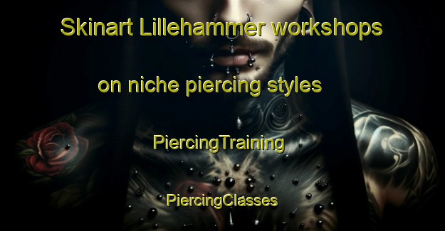 Skinart Lillehammer workshops on niche piercing styles | #PiercingTraining #PiercingClasses #SkinartTraining-Norway