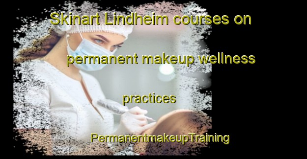 Skinart Lindheim courses on permanent makeup wellness practices | #PermanentmakeupTraining #PermanentmakeupClasses #SkinartTraining-Norway