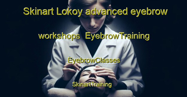 Skinart Lokoy advanced eyebrow workshops | EyebrowTraining | EyebrowClasses | SkinartTraining-Norway