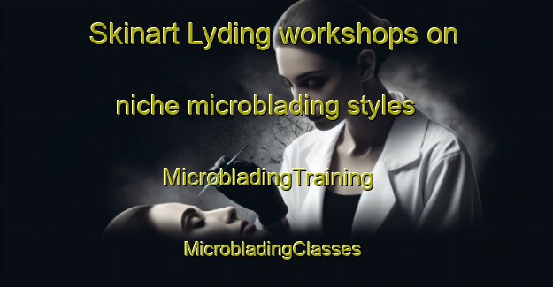 Skinart Lyding workshops on niche microblading styles | MicrobladingTraining | MicrobladingClasses | SkinartTraining-Norway