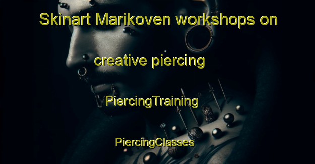 Skinart Marikoven workshops on creative piercing | PiercingTraining | PiercingClasses | SkinartTraining-Norway
