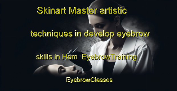 Skinart Master artistic techniques in develop eyebrow skills in Hem | EyebrowTraining | EyebrowClasses | SkinartTraining-Norway
