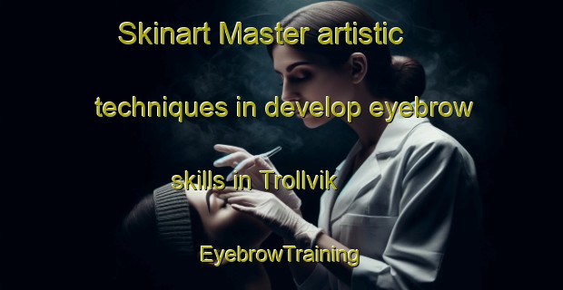 Skinart Master artistic techniques in develop eyebrow skills in Trollvik | EyebrowTraining | EyebrowClasses | SkinartTraining-Norway