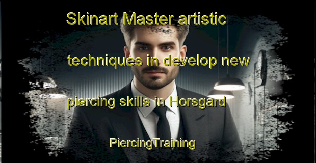 Skinart Master artistic techniques in develop new piercing skills in Horsgard | PiercingTraining | PiercingClasses | SkinartTraining-Norway