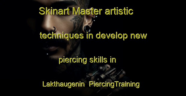 Skinart Master artistic techniques in develop new piercing skills in Lakthaugenin | PiercingTraining | PiercingClasses | SkinartTraining-Norway