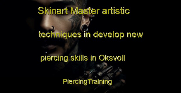 Skinart Master artistic techniques in develop new piercing skills in Oksvoll | PiercingTraining | PiercingClasses | SkinartTraining-Norway