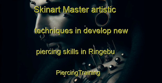 Skinart Master artistic techniques in develop new piercing skills in Ringebu | PiercingTraining | PiercingClasses | SkinartTraining-Norway