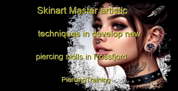 Skinart Master artistic techniques in develop new piercing skills in Rossfjord | PiercingTraining | PiercingClasses | SkinartTraining-Norway