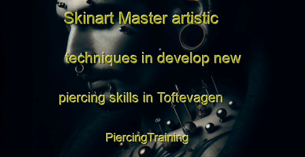 Skinart Master artistic techniques in develop new piercing skills in Toftevagen | PiercingTraining | PiercingClasses | SkinartTraining-Norway