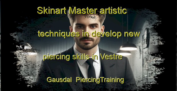 Skinart Master artistic techniques in develop new piercing skills in Vestre Gausdal | PiercingTraining | PiercingClasses | SkinartTraining-Norway