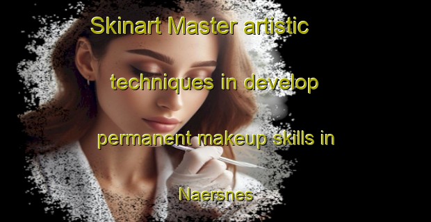 Skinart Master artistic techniques in develop permanent makeup skills in Naersnes | PermanentmakeupTraining | PermanentmakeupClasses | SkinartTraining-Norway