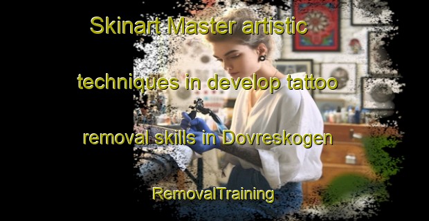 Skinart Master artistic techniques in develop tattoo removal skills in Dovreskogen | RemovalTraining | RemovalClasses | SkinartTraining-Norway