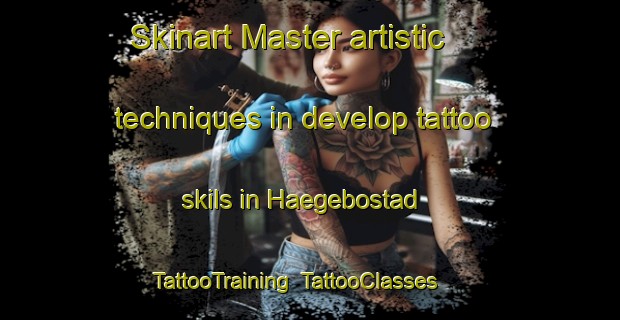 Skinart Master artistic techniques in develop tattoo skils in Haegebostad | TattooTraining | TattooClasses | SkinartTraining-Norway