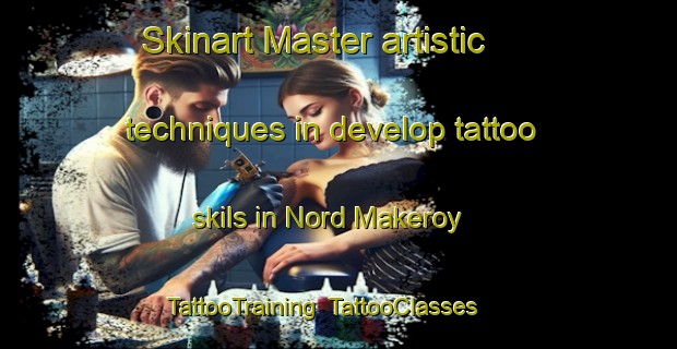 Skinart Master artistic techniques in develop tattoo skils in Nord Makeroy | TattooTraining | TattooClasses | SkinartTraining-Norway
