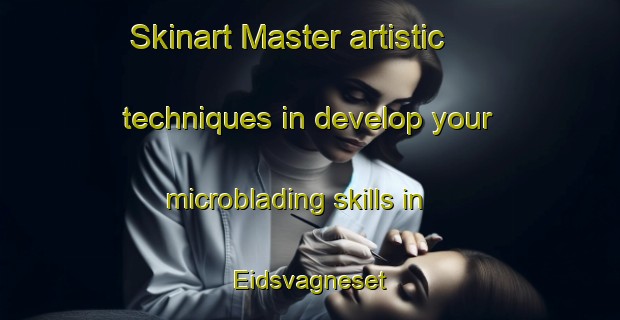 Skinart Master artistic techniques in develop your microblading skills in Eidsvagneset | MicrobladingTraining | MicrobladingClasses | SkinartTraining-Norway