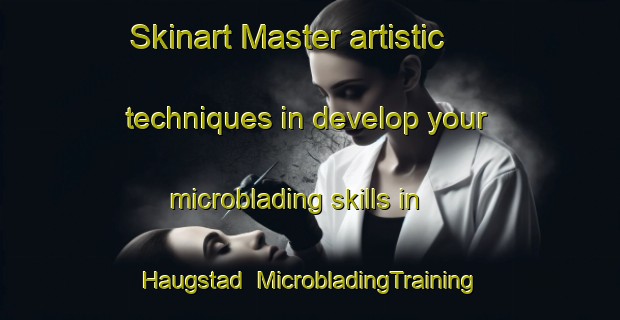 Skinart Master artistic techniques in develop your microblading skills in Haugstad | MicrobladingTraining | MicrobladingClasses | SkinartTraining-Norway