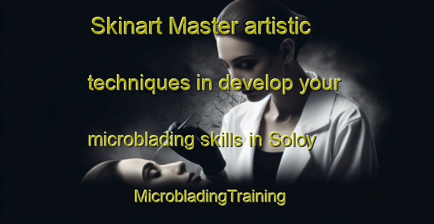 Skinart Master artistic techniques in develop your microblading skills in Soloy | MicrobladingTraining | MicrobladingClasses | SkinartTraining-Norway