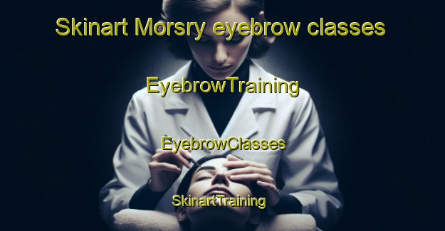 Skinart Morsry eyebrow classes | EyebrowTraining | EyebrowClasses | SkinartTraining-Norway