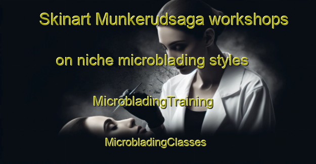 Skinart Munkerudsaga workshops on niche microblading styles | MicrobladingTraining | MicrobladingClasses | SkinartTraining-Norway