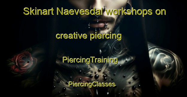 Skinart Naevesdal workshops on creative piercing | PiercingTraining | PiercingClasses | SkinartTraining-Norway
