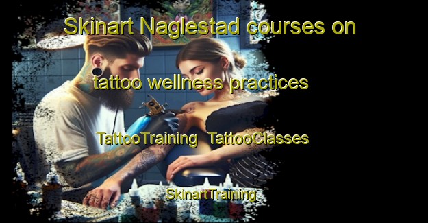 Skinart Naglestad courses on tattoo wellness practices | TattooTraining | TattooClasses | SkinartTraining-Norway