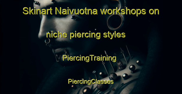 Skinart Naivuotna workshops on niche piercing styles | #PiercingTraining #PiercingClasses #SkinartTraining-Norway