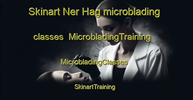 Skinart Ner Hag microblading classes | MicrobladingTraining | MicrobladingClasses | SkinartTraining-Norway