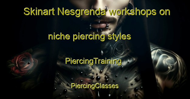 Skinart Nesgrenda workshops on niche piercing styles | #PiercingTraining #PiercingClasses #SkinartTraining-Norway