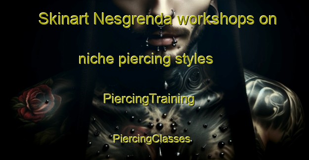 Skinart Nesgrenda workshops on niche piercing styles | PiercingTraining | PiercingClasses | SkinartTraining-Norway