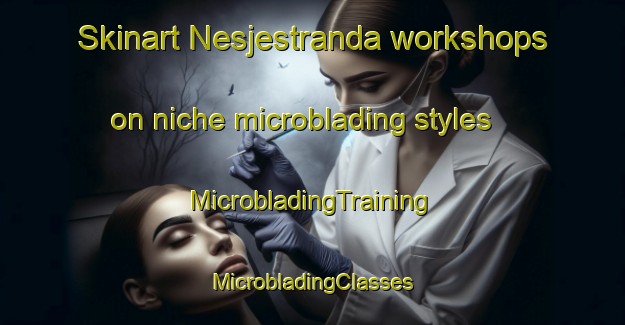 Skinart Nesjestranda workshops on niche microblading styles | #MicrobladingTraining #MicrobladingClasses #SkinartTraining-Norway