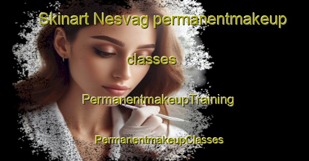 Skinart Nesvag permanentmakeup classes | PermanentmakeupTraining | PermanentmakeupClasses | SkinartTraining-Norway