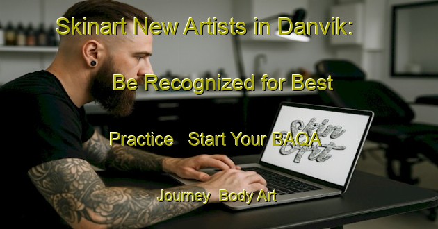 Skinart New Artists in Danvik: Be Recognized for Best Practice - Start Your BAQA Journey | Body Art Qualification Authority | BAQA-Norway