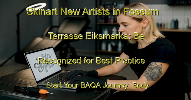 Skinart New Artists in Fossum Terrasse Eiksmarka: Be Recognized for Best Practice - Start Your BAQA Journey | Body Art Qualification Authority | BAQA-Norway
