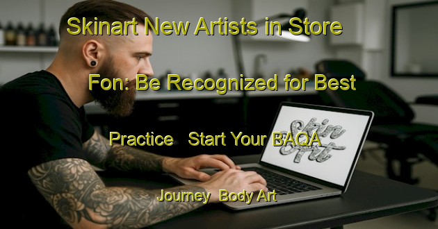 Skinart New Artists in Store Fon: Be Recognized for Best Practice - Start Your BAQA Journey | Body Art Qualification Authority | BAQA-Norway