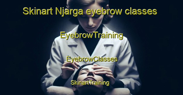 Skinart Njarga eyebrow classes | EyebrowTraining | EyebrowClasses | SkinartTraining-Norway