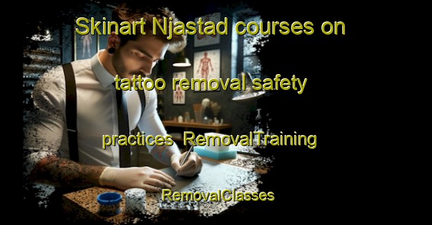 Skinart Njastad courses on tattoo removal safety practices | RemovalTraining | RemovalClasses | SkinartTraining-Norway