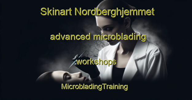 Skinart Nordberghjemmet advanced microblading workshops | #MicrobladingTraining #MicrobladingClasses #SkinartTraining-Norway