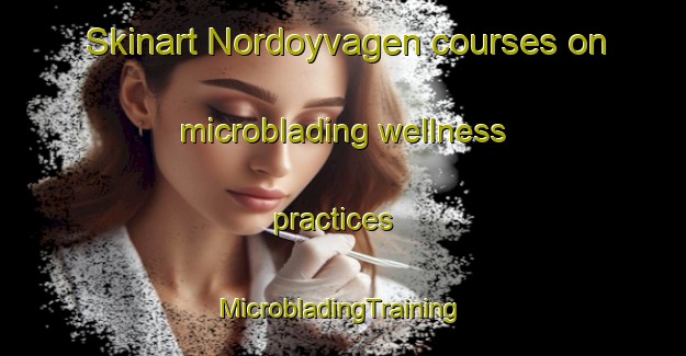 Skinart Nordoyvagen courses on microblading wellness practices | #MicrobladingTraining #MicrobladingClasses #SkinartTraining-Norway