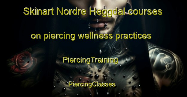 Skinart Nordre Heggdal courses on piercing wellness practices | PiercingTraining | PiercingClasses | SkinartTraining-Norway