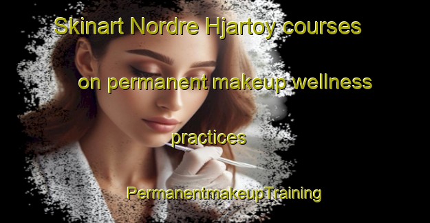 Skinart Nordre Hjartoy courses on permanent makeup wellness practices | #PermanentmakeupTraining #PermanentmakeupClasses #SkinartTraining-Norway