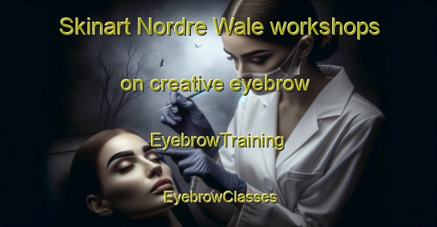 Skinart Nordre Wale workshops on creative eyebrow | EyebrowTraining | EyebrowClasses | SkinartTraining-Norway