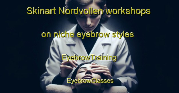 Skinart Nordvollen workshops on niche eyebrow styles | EyebrowTraining | EyebrowClasses | SkinartTraining-Norway