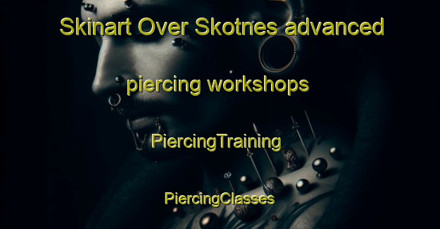 Skinart Over Skotnes advanced piercing workshops | #PiercingTraining #PiercingClasses #SkinartTraining-Norway