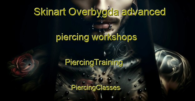 Skinart Overbygda advanced piercing workshops | PiercingTraining | PiercingClasses | SkinartTraining-Norway