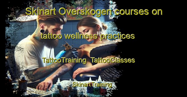 Skinart Overskogen courses on tattoo wellness practices | TattooTraining | TattooClasses | SkinartTraining-Norway
