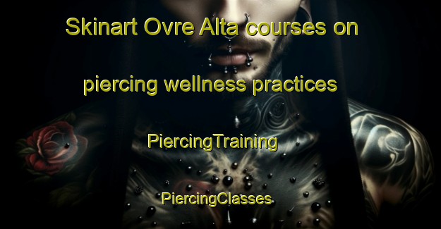 Skinart Ovre Alta courses on piercing wellness practices | PiercingTraining | PiercingClasses | SkinartTraining-Norway