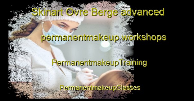 Skinart Ovre Berge advanced permanentmakeup workshops | PermanentmakeupTraining | PermanentmakeupClasses | SkinartTraining-Norway