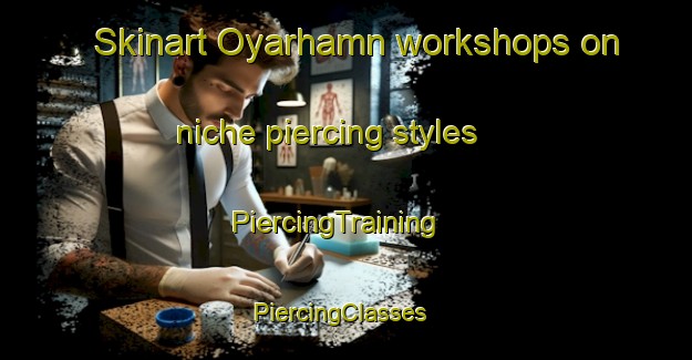 Skinart Oyarhamn workshops on niche piercing styles | PiercingTraining | PiercingClasses | SkinartTraining-Norway